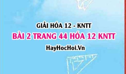 Giải bài 2 trang 44 Hóa 12 Kết nối tri thức SGK